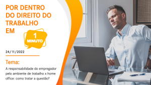 A responsabilidade do empregador pelo ambiente de trabalho do empregado em Home Office