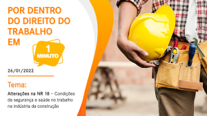 Alterações na NR 18 – Condições de segurança e saúde no trabalho na indústria da construção